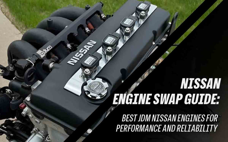 Nissan Engine Swap Guide: Best JDM Nissan Engines for Performance and Reliability